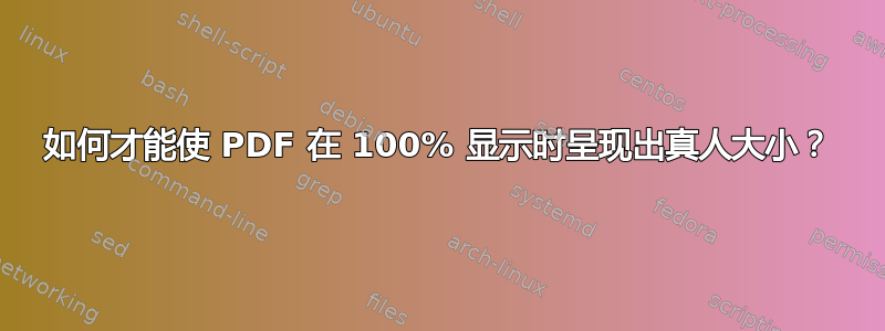 如何才能使 PDF 在 100% 显示时呈现出真人大小？