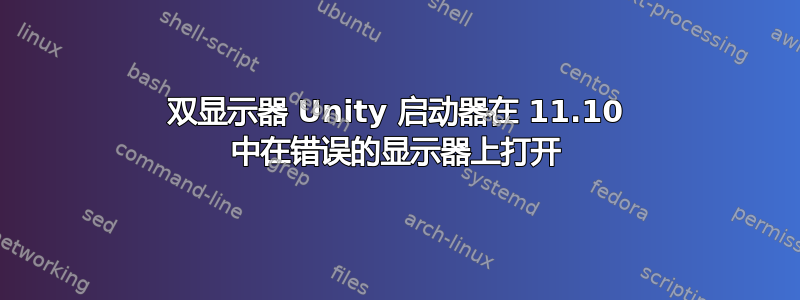 双显示器 Unity 启动器在 11.10 中在错误的显示器上打开