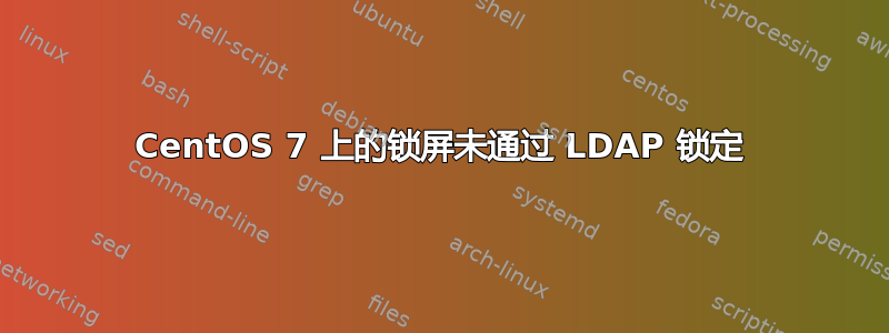 CentOS 7 上的锁屏未通过 LDAP 锁定