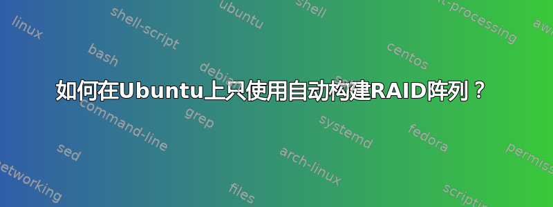 如何在Ubuntu上只使用自动构建RAID阵列？