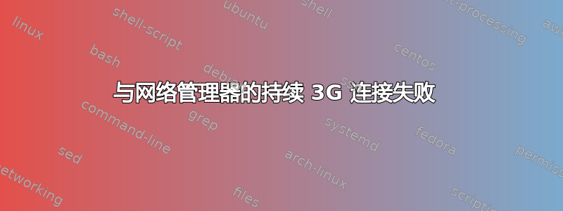 与网络管理器的持续 3G 连接失败 