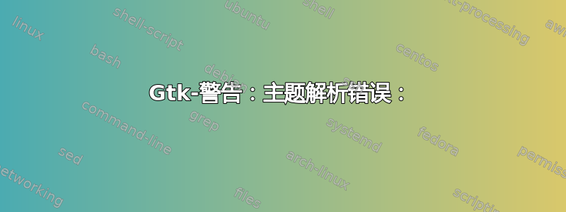 Gtk-警告：主题解析错误：