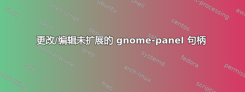 更改/编辑未扩展的 gnome-panel 句柄