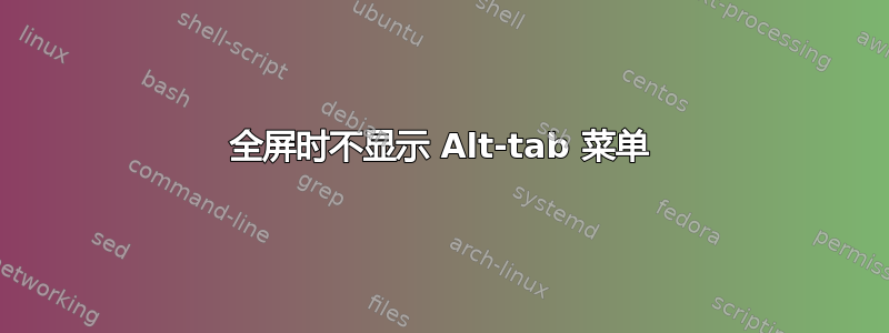 全屏时不显示 Alt-tab 菜单