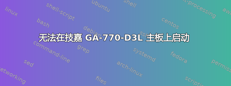 无法在技嘉 GA-770-D3L 主板上启动