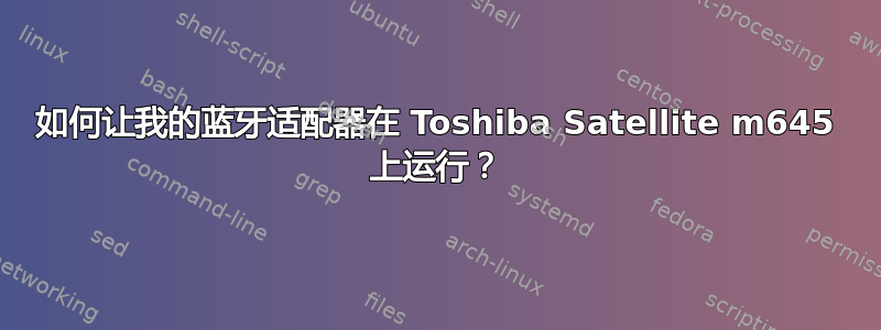 如何让我的蓝牙适配器在 Toshiba Satellite m645 上运行？