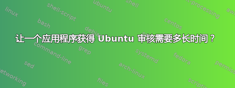 让一个应用程序获得 Ubuntu 审核需要多长时间？