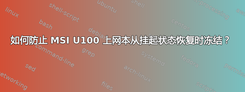 如何防止 MSI U100 上网本从挂起状态恢复时冻结？