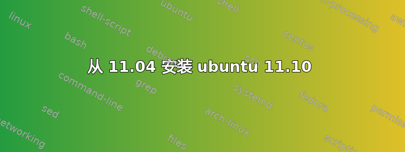 从 11.04 安装 ubuntu 11.10