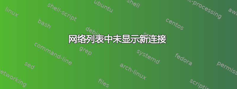 网络列表中未显示新连接