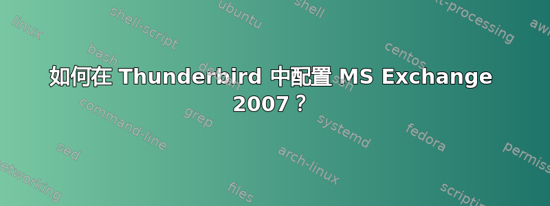 如何在 Thunderbird 中配置 MS Exchange 2007？