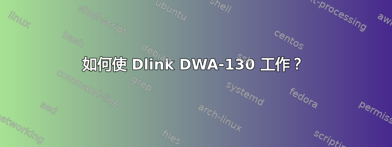 如何使 Dlink DWA-130 工作？