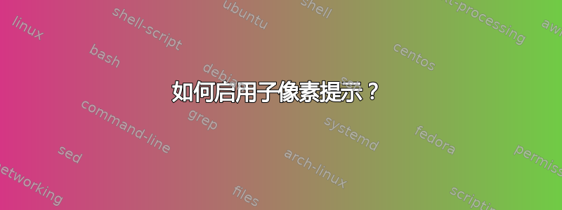 如何启用子像素提示？