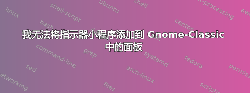 我无法将指示器小程序添加到 Gnome-Classic 中的面板