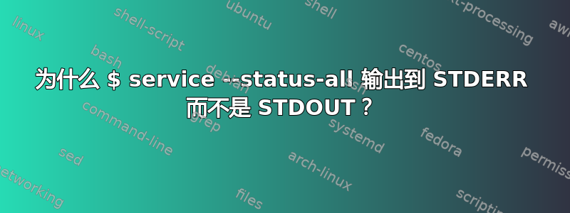 为什么 $ service --status-all 输出到 STDERR 而不是 STDOUT？