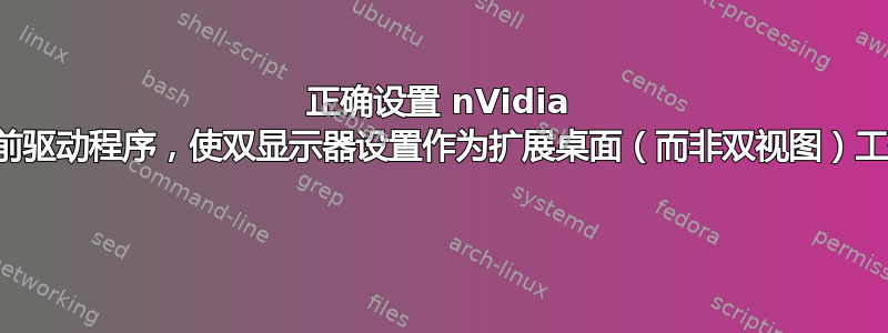 正确设置 nVidia 当前驱动程序，使双显示器设置作为扩展桌面（而非双视图）工作 