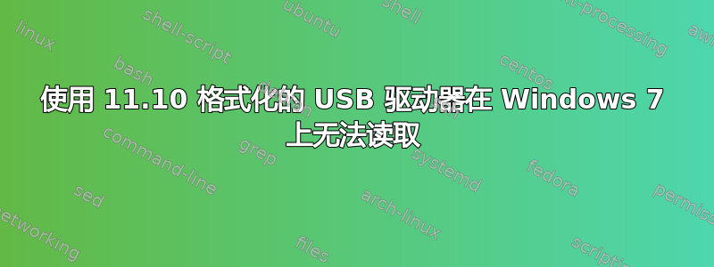 使用 11.10 格式化的 USB 驱动器在 Windows 7 上无法读取