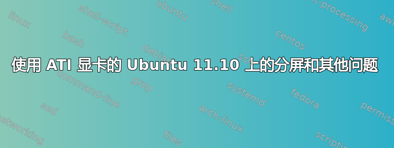 使用 ATI 显卡的 Ubuntu 11.10 上的分屏和其他问题