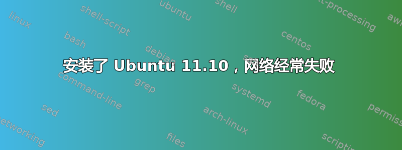 安装了 Ubuntu 11.10，网络经常失败