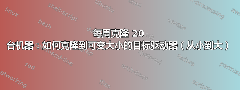 每周克隆 20 台机器：如何克隆到可变大小的目标驱动器（从小到大）