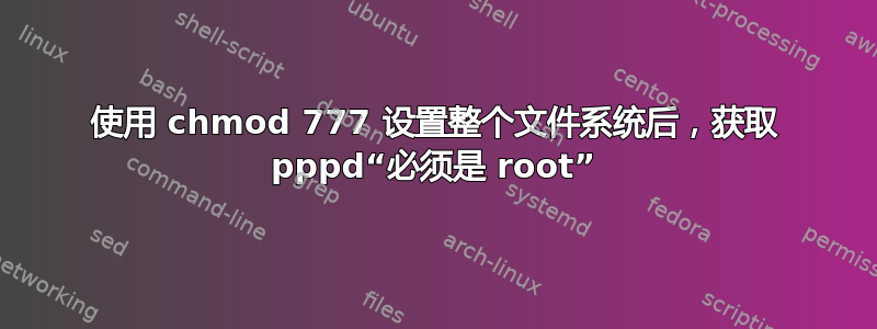 使用 chmod 777 设置整个文件系统后，获取 pppd“必须是 root”