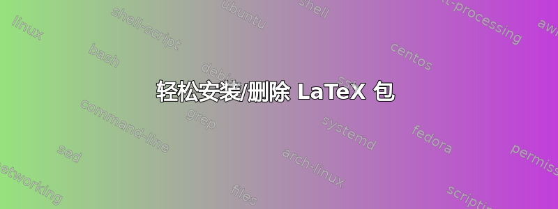 轻松安装/删除 LaTeX 包