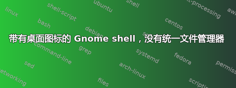 带有桌面图标的 Gnome shell，没有统一文件管理器