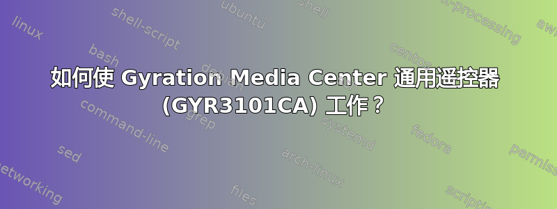 如何使 Gyration Media Center 通用遥控器 (GYR3101CA) 工作？