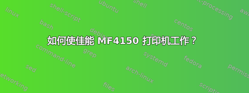 如何使佳能 MF4150 打印机工作？