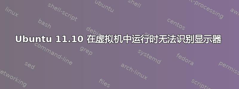 Ubuntu 11.10 在虚拟机中运行时无法识别显示器