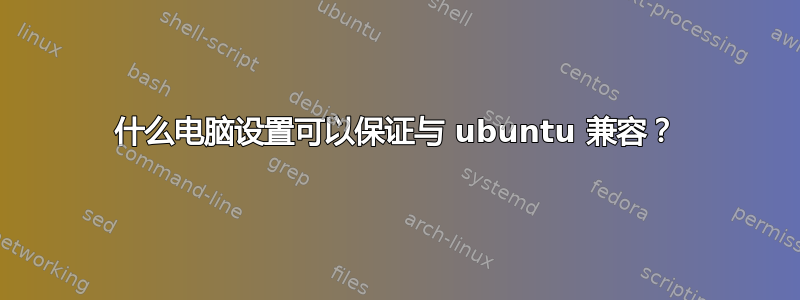 什么电脑设置可以保证与 ubuntu 兼容？