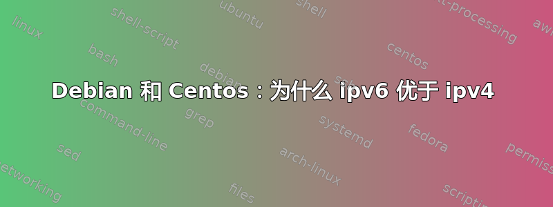 Debian 和 Centos：为什么 ipv6 优于 ipv4