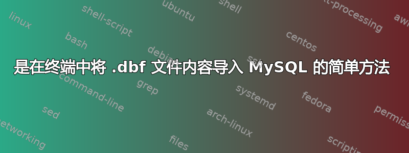 是在终端中将 .dbf 文件内容导入 MySQL 的简单方法