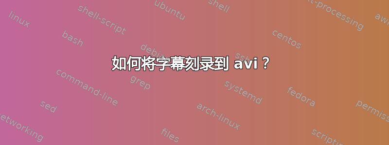 如何将字幕刻录到 avi？