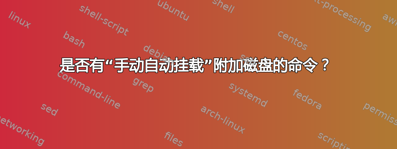 是否有“手动自动挂载”附加磁盘的命令？