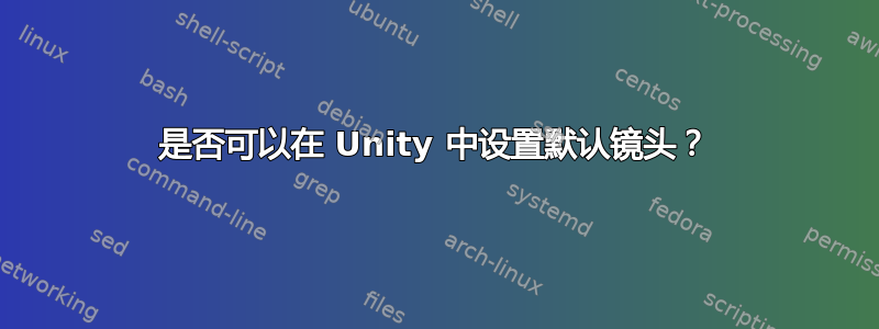 是否可以在 Unity 中设置默认镜头？