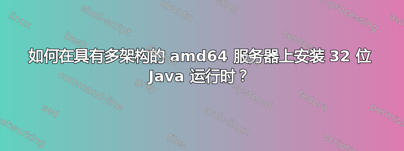 如何在具有多架构的 amd64 服务器上安装 32 位 Java 运行时？