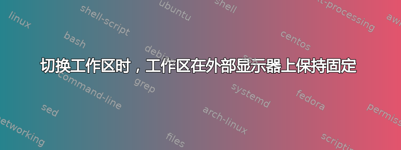 切换工作区时，工作区在外部显示器上保持固定