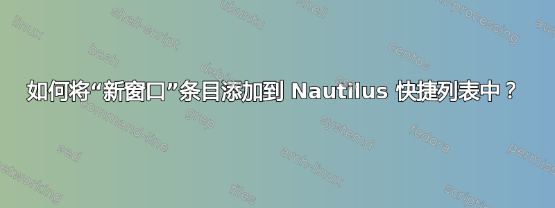 如何将“新窗口”条目添加到 Nautilus 快捷列表中？