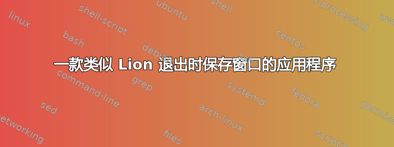 一款类似 Lion 退出时保存窗口的应用程序