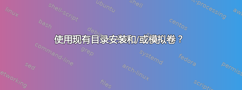 使用现有目录安装和/或模拟卷？