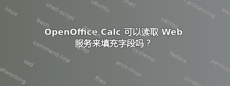 OpenOffice Calc 可以读取 Web 服务来填充字段吗？