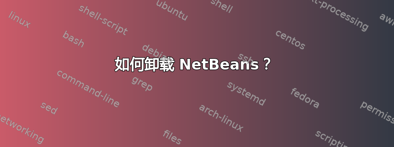 如何卸载 NetBeans？