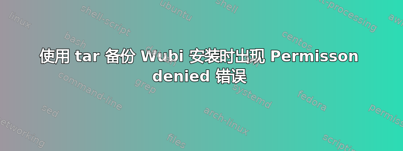 使用 tar 备份 Wubi 安装时出现 Permisson denied 错误