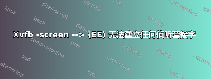 Xvfb -screen --> (EE) 无法建立任何侦听套接字