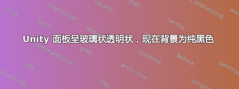 Unity 面板呈玻璃状透明状，现在背景为纯黑色