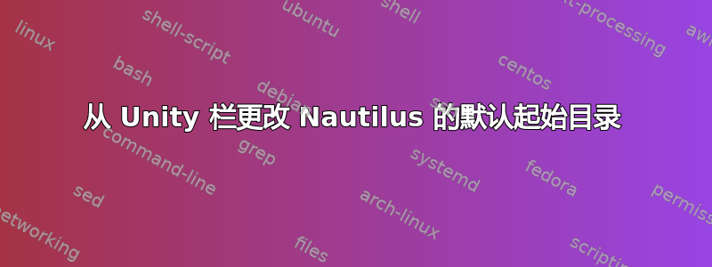 从 Unity 栏更改 Nautilus 的默认起始目录