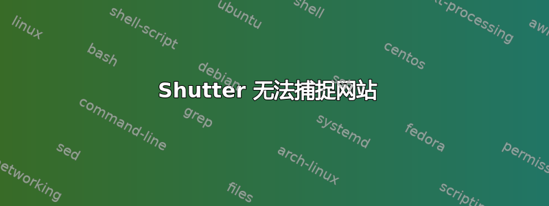 Shutter 无法捕捉网站 