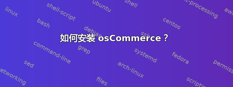 如何安装 osCommerce？