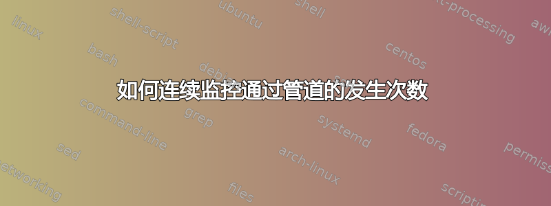 如何连续监控通过管道的发生次数